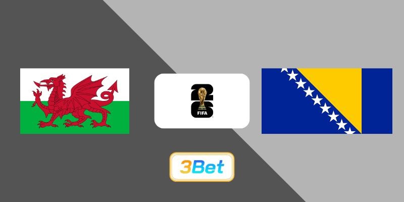 3BET Soi kèo Wales vs Bosnia Herzegovina 02h45 ngày 27/03/2026 - World Cup