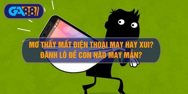 3BET Nằm mơ thấy mất điện thoại có xui? Chơi lô đề số nào may?