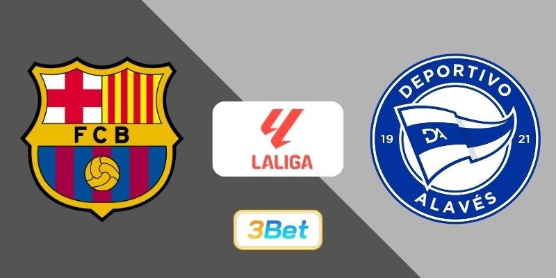 3BET Soi kèo Barcelona vs Alaves 22h15 ngày 29/11/2025 - La Liga